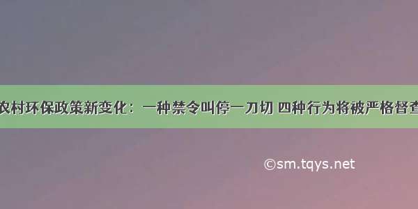 农村环保政策新变化：一种禁令叫停一刀切 四种行为将被严格督查