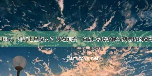 三国杀：开局七星藏丈八 笑看刘焉一直刷.来谈谈你与刘老板的故事？