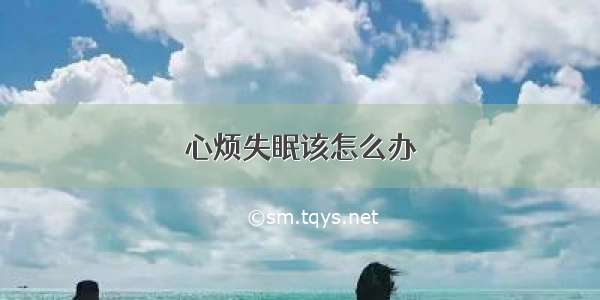 心烦失眠该怎么办