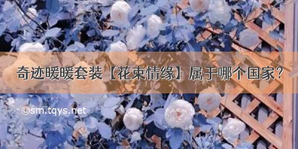 奇迹暖暖套装【花束情缘】属于哪个国家？