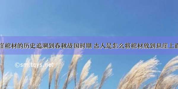 悬崖棺材的历史追溯到春秋战国时期 古人是怎么将棺材放到悬崖上面的