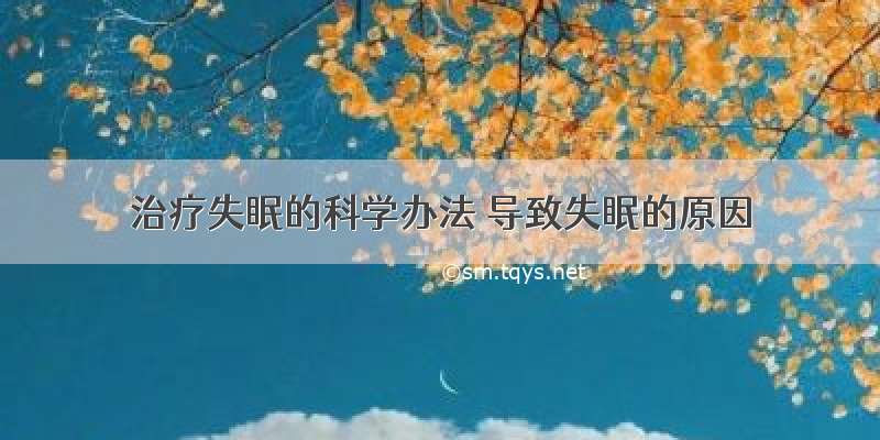 治疗失眠的科学办法 导致失眠的原因