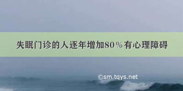 失眠门诊的人逐年增加80％有心理障碍