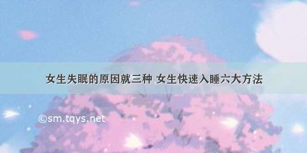 女生失眠的原因就三种 女生快速入睡六大方法