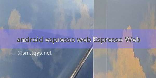 android espresso web Espresso Web