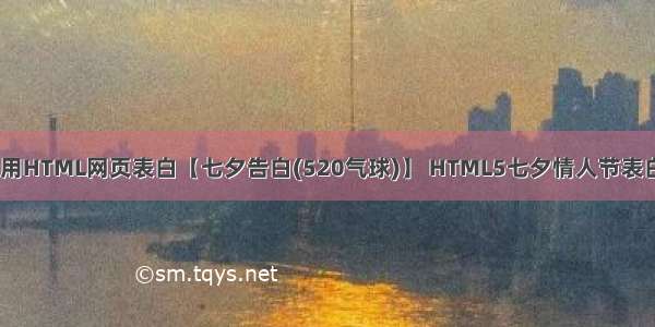 情人节程序员用HTML网页表白【七夕告白(520气球)】 HTML5七夕情人节表白网页源码 HT