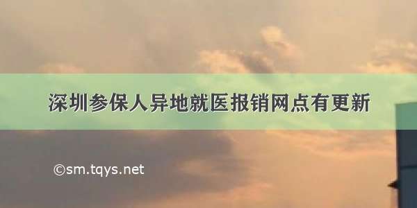 深圳参保人异地就医报销网点有更新