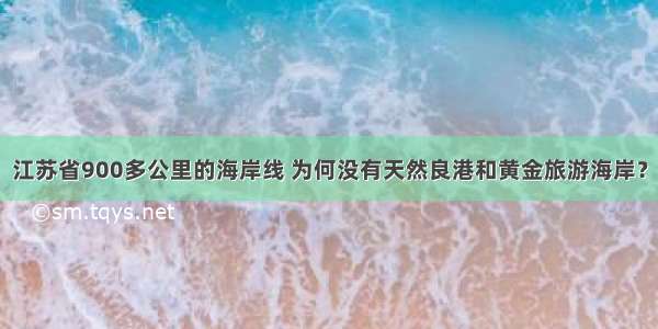 江苏省900多公里的海岸线 为何没有天然良港和黄金旅游海岸？