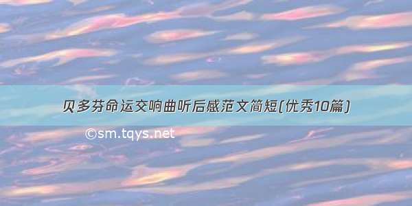 贝多芬命运交响曲听后感范文简短(优秀10篇)