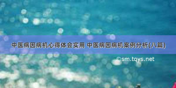 中医病因病机心得体会实用 中医病因病机案例分析(八篇)