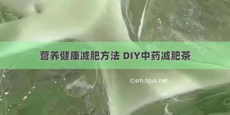 营养健康减肥方法 DIY中药减肥茶