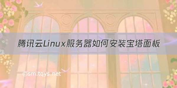 腾讯云Linux服务器如何安装宝塔面板