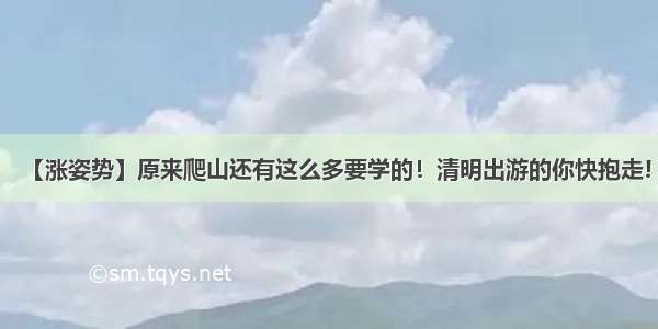 【涨姿势】原来爬山还有这么多要学的！清明出游的你快抱走!