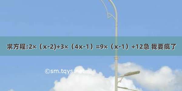 求方程:2×（x-2)+3×（4x-1）=9×（x-1）+12急 我要疯了