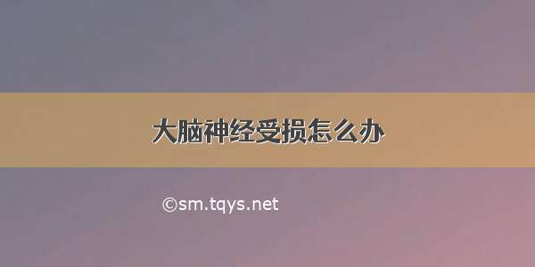 大脑神经受损怎么办