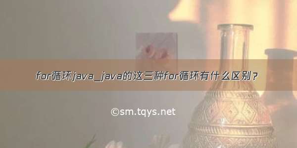 for循环java_java的这三种for循环有什么区别？