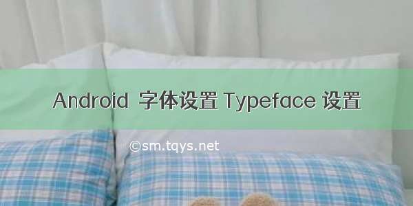 Android  字体设置 Typeface 设置