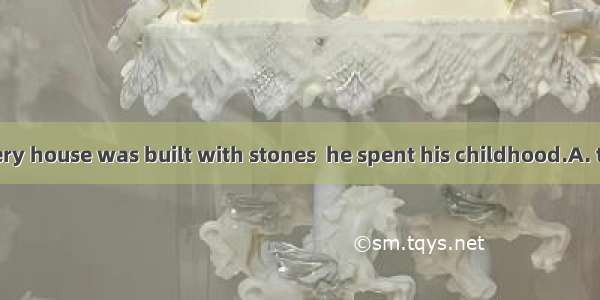 It was in the very house was built with stones  he spent his childhood.A. that; thatB. tha