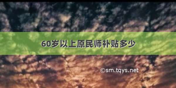 60岁以上原民师补贴多少