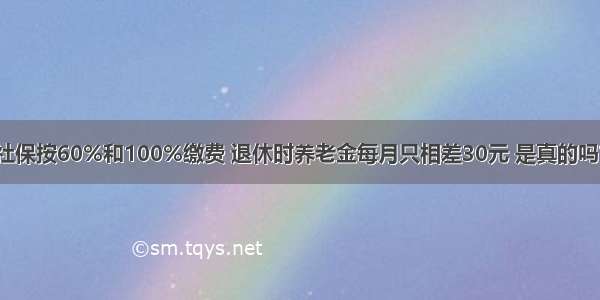 社保按60%和100%缴费 退休时养老金每月只相差30元 是真的吗？