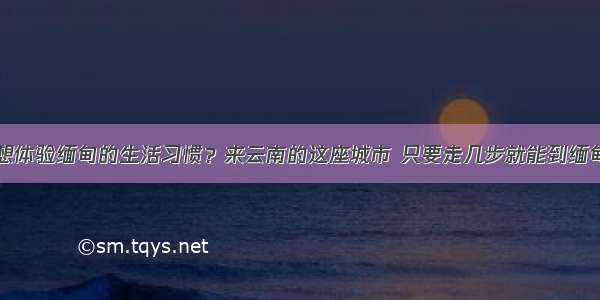 想体验缅甸的生活习惯？来云南的这座城市 只要走几步就能到缅甸