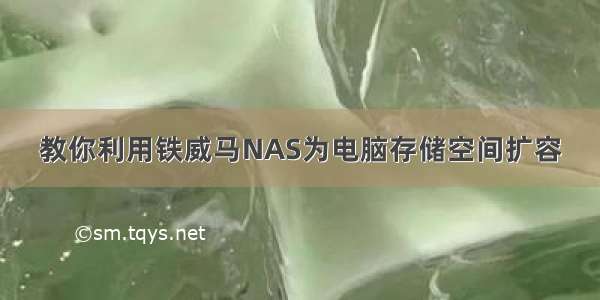 教你利用铁威马NAS为电脑存储空间扩容