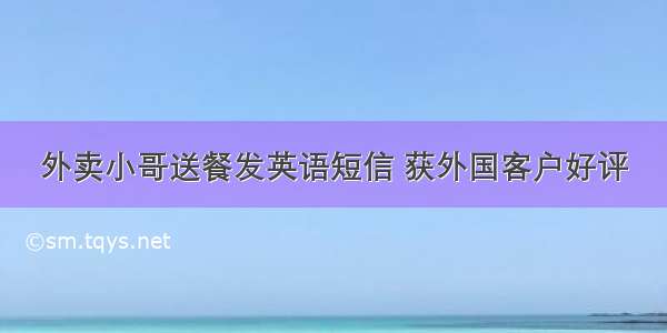 外卖小哥送餐发英语短信 获外国客户好评