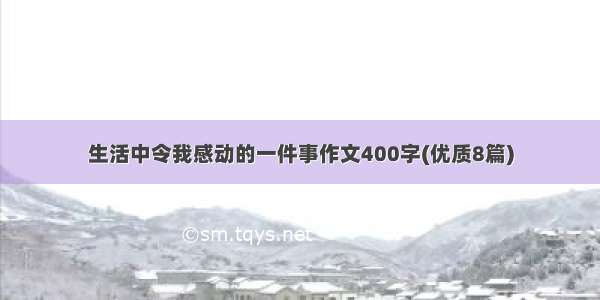 生活中令我感动的一件事作文400字(优质8篇)