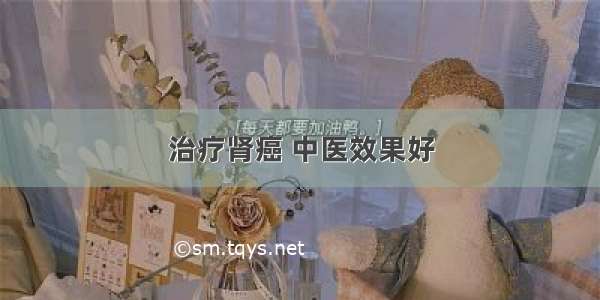 治疗肾癌 中医效果好