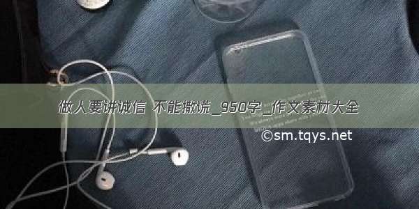 做人要讲诚信 不能撒谎_950字_作文素材大全