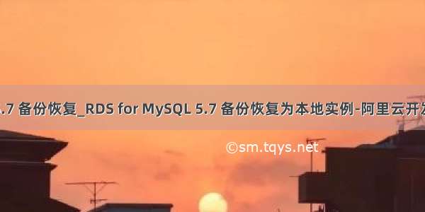 mysql5.7 备份恢复_RDS for MySQL 5.7 备份恢复为本地实例-阿里云开发者社区