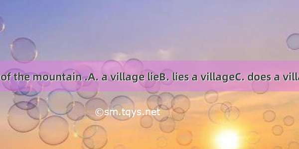 At the foot of the mountain .A. a village lieB. lies a villageC. does a village lieD. lyi