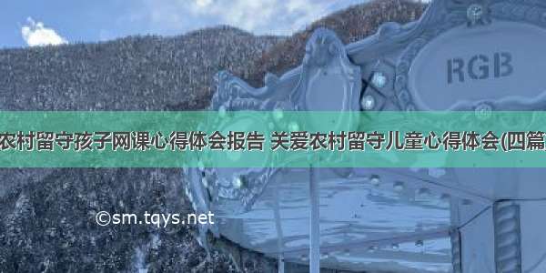 农村留守孩子网课心得体会报告 关爱农村留守儿童心得体会(四篇)