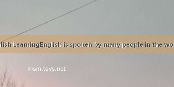 Talking About English LearningEnglish is spoken by many people in the world. It’s becoming