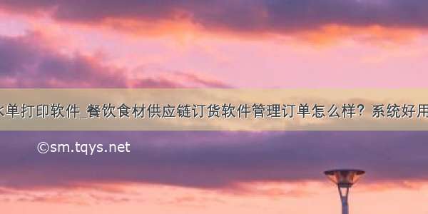 餐饮水单打印软件_餐饮食材供应链订货软件管理订单怎么样？系统好用吗？...