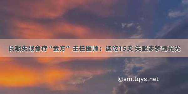 长期失眠食疗“金方” 主任医师：连吃15天 失眠多梦跑光光