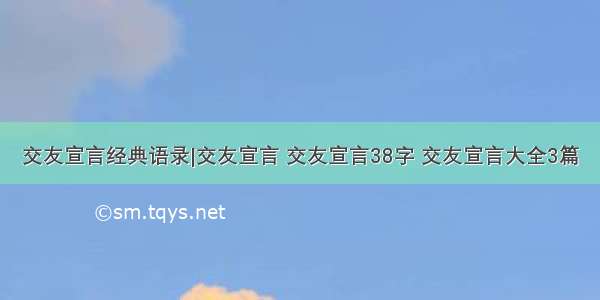 交友宣言经典语录|交友宣言 交友宣言38字 交友宣言大全3篇