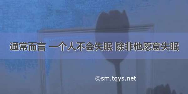 通常而言 一个人不会失眠 除非他愿意失眠