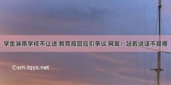 学生淋雨学校不让进 教育局回应引争议 网友：站着说话不腰疼