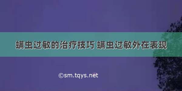 螨虫过敏的治疗技巧 螨虫过敏外在表现