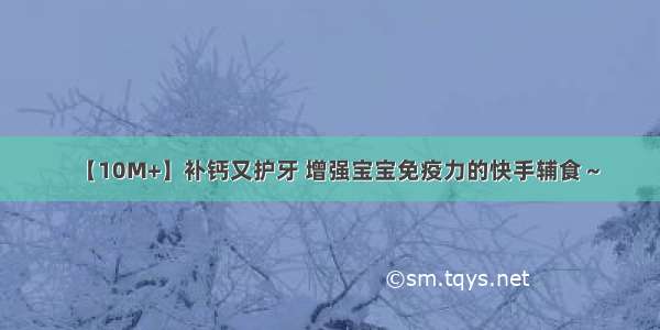 【10M+】补钙又护牙 增强宝宝免疫力的快手辅食～