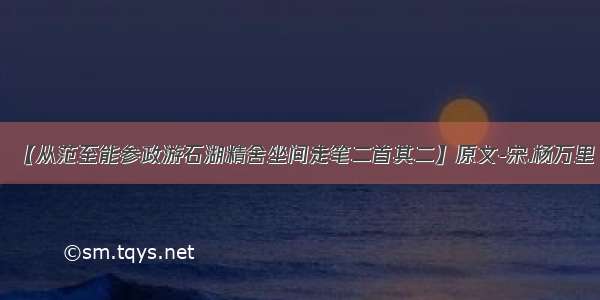 【从范至能参政游石湖精舍坐间走笔二首其二】原文-宋.杨万里