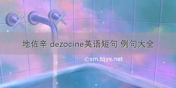 地佐辛 dezocine英语短句 例句大全