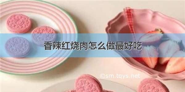 香辣红烧肉怎么做最好吃