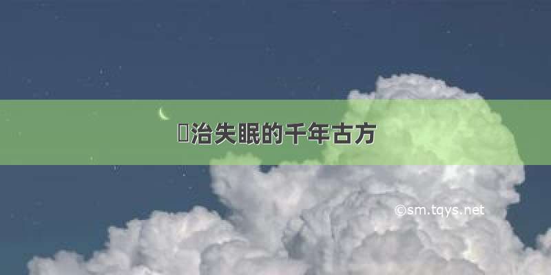 ​治失眠的千年古方