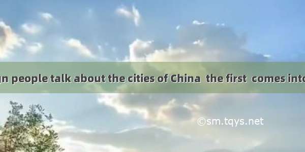 . When foreign people talk about the cities of China  the first  comes into their mind is