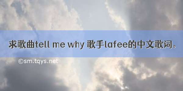 求歌曲tell me why 歌手lafee的中文歌词。