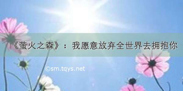 《萤火之森》：我愿意放弃全世界去拥抱你