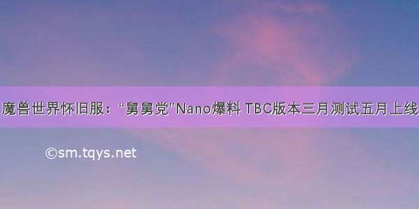 魔兽世界怀旧服：“舅舅党”Nano爆料 TBC版本三月测试五月上线