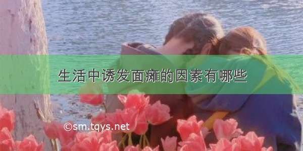 生活中诱发面瘫的因素有哪些